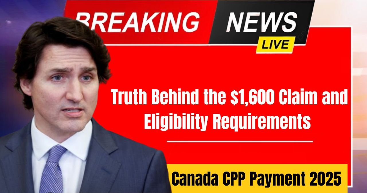 Canada CPP Payment 2025 Truth Behind the $1,600 Claim and Eligibility Requirements