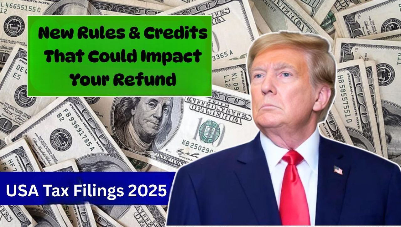 USA Tax Filings 2025 New Rules & Credits That Could Impact Your Refund